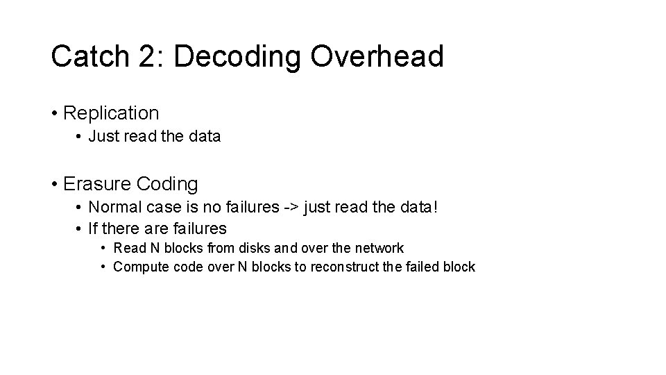 Catch 2: Decoding Overhead • Replication • Just read the data • Erasure Coding