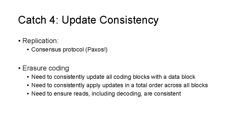 Catch 4: Update Consistency • Replication: • Consensus protocol (Paxos!) • Erasure coding •