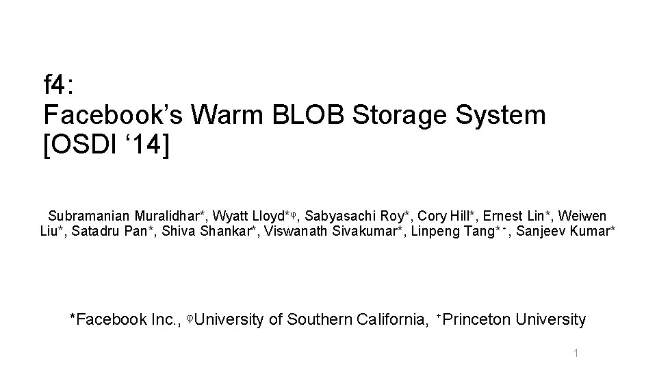 f 4: Facebook’s Warm BLOB Storage System [OSDI ‘ 14] Subramanian Muralidhar*, Wyatt Lloyd*ᵠ,