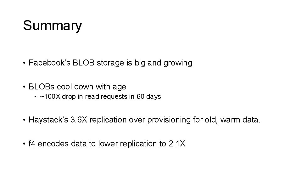 Summary • Facebook’s BLOB storage is big and growing • BLOBs cool down with