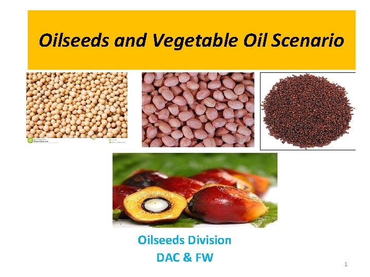 Oilseeds and Vegetable Oil Scenario Oilseeds Division DAC & FW 1 