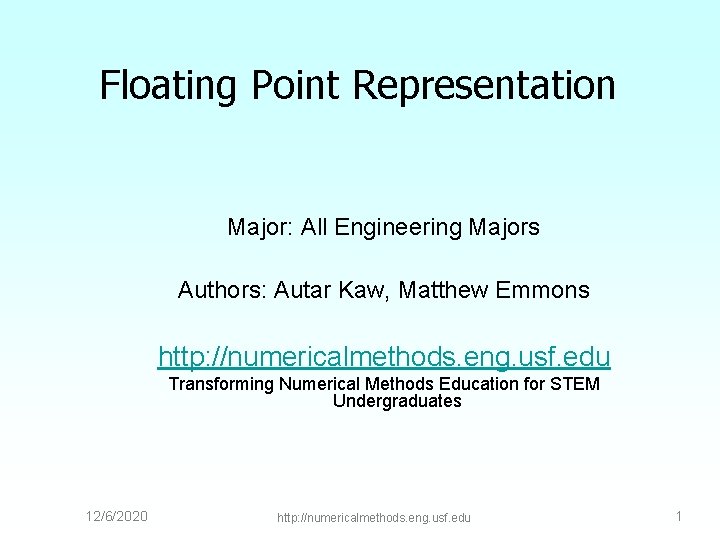 Floating Point Representation Major: All Engineering Majors Authors: Autar Kaw, Matthew Emmons http: //numericalmethods.