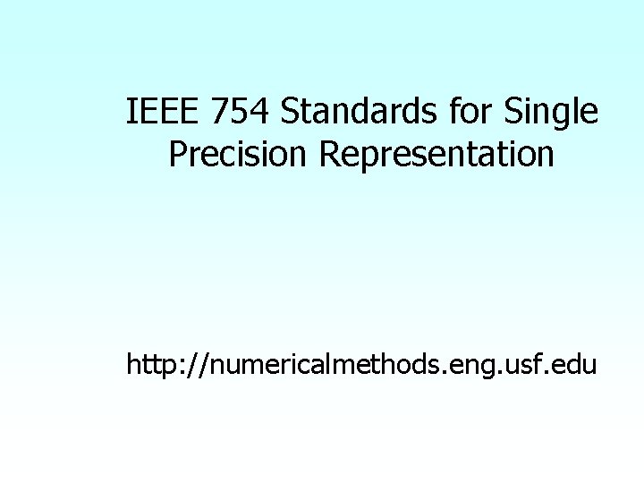 IEEE 754 Standards for Single Precision Representation http: //numericalmethods. eng. usf. edu 