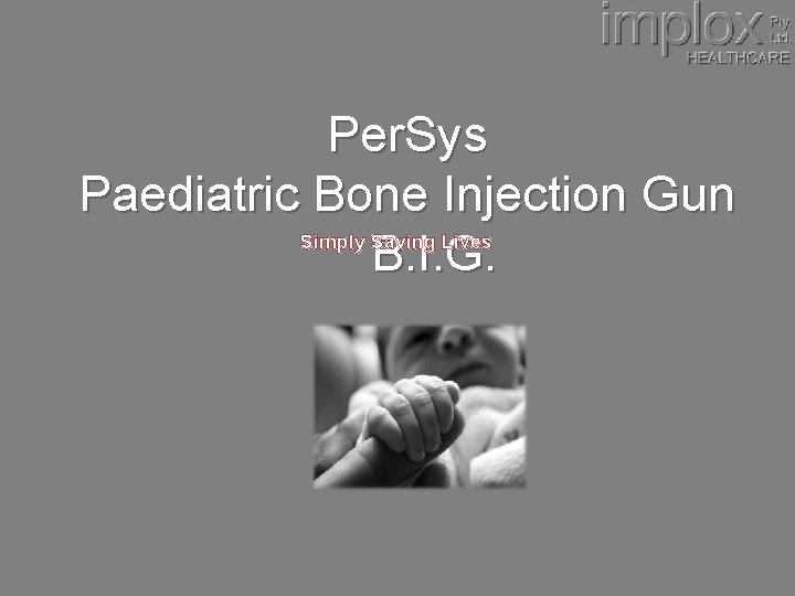 Per. Sys Paediatric Bone Injection Gun B. I. G. Simply Saving Lives 