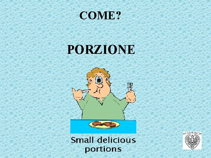 COME? PORZIONE 