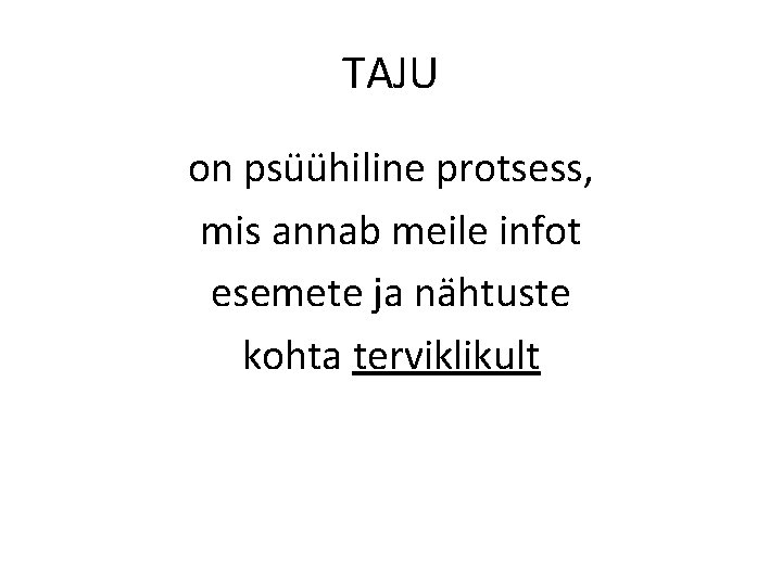 TAJU on psüühiline protsess, mis annab meile infot esemete ja nähtuste kohta terviklikult 