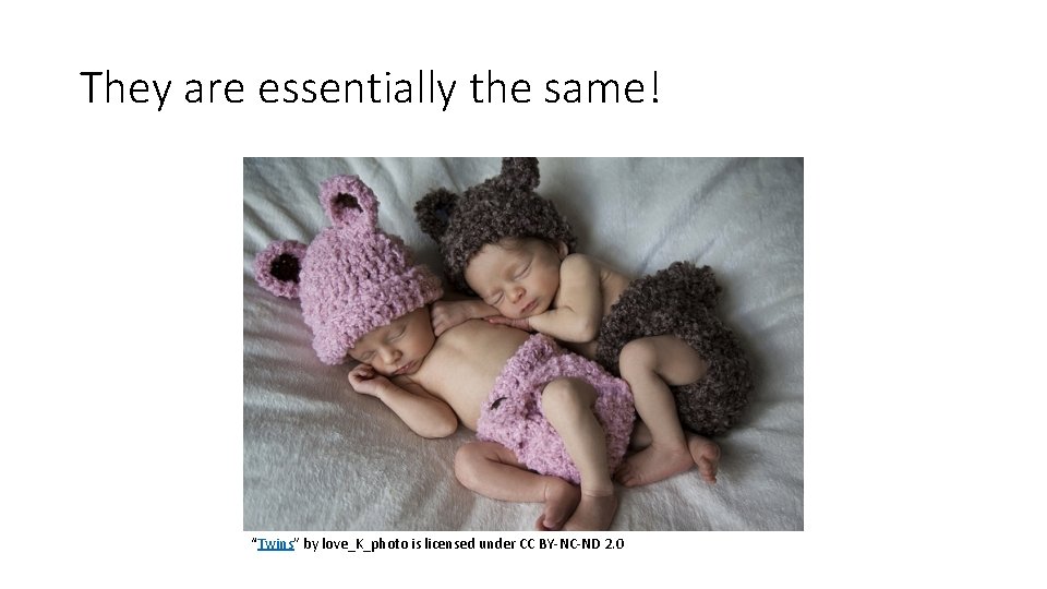 They are essentially the same! “Twins” by love_K_photo is licensed under CC BY-NC-ND 2.