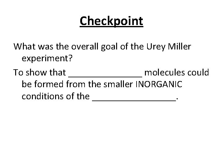 Checkpoint What was the overall goal of the Urey Miller experiment? To show that Checkpoint What was the overall goal of the Urey Miller experiment? To show that