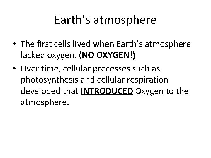 Earth’s atmosphere • The first cells lived when Earth’s atmosphere lacked oxygen. (NO OXYGEN!) Earth’s atmosphere • The first cells lived when Earth’s atmosphere lacked oxygen. (NO OXYGEN!)