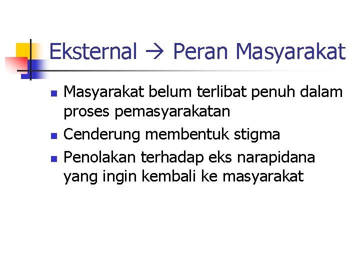 Eksternal Peran Masyarakat n n n Masyarakat belum terlibat penuh dalam proses pemasyarakatan Cenderung