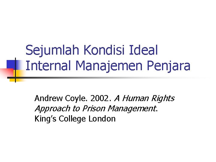 Sejumlah Kondisi Ideal Internal Manajemen Penjara Andrew Coyle. 2002. A Human Rights Approach to