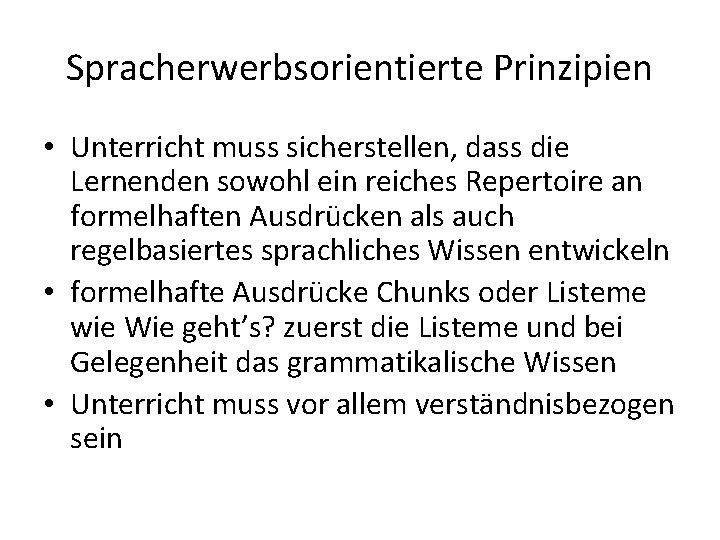 Spracherwerbsorientierte Prinzipien • Unterricht muss sicherstellen, dass die Lernenden sowohl ein reiches Repertoire an