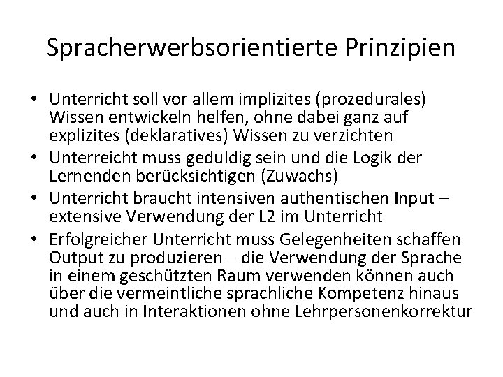 Spracherwerbsorientierte Prinzipien • Unterricht soll vor allem implizites (prozedurales) Wissen entwickeln helfen, ohne dabei