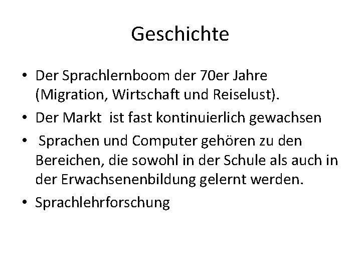 Geschichte • Der Sprachlernboom der 70 er Jahre (Migration, Wirtschaft und Reiselust). • Der