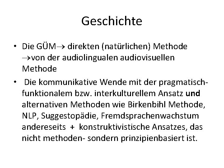 Geschichte • Die GÜM direkten (natürlichen) Methode von der audiolingualen audiovisuellen Methode • Die