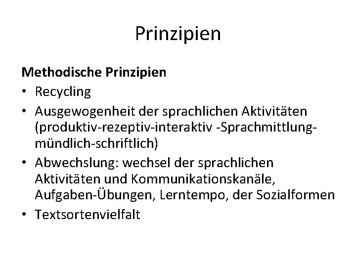 Prinzipien Methodische Prinzipien • Recycling • Ausgewogenheit der sprachlichen Aktivitäten (produktiv-rezeptiv-interaktiv -Sprachmittlungmündlich-schriftlich) • Abwechslung: