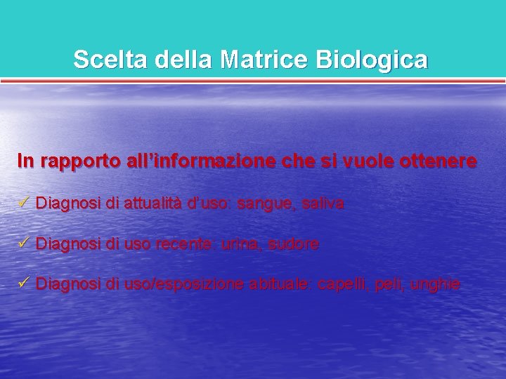 Scelta della Matrice Biologica In rapporto all’informazione che si vuole ottenere ü Diagnosi di