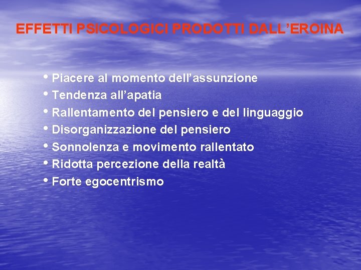 EFFETTI PSICOLOGICI PRODOTTI DALL’EROINA • Piacere al momento dell’assunzione • Tendenza all’apatia • Rallentamento