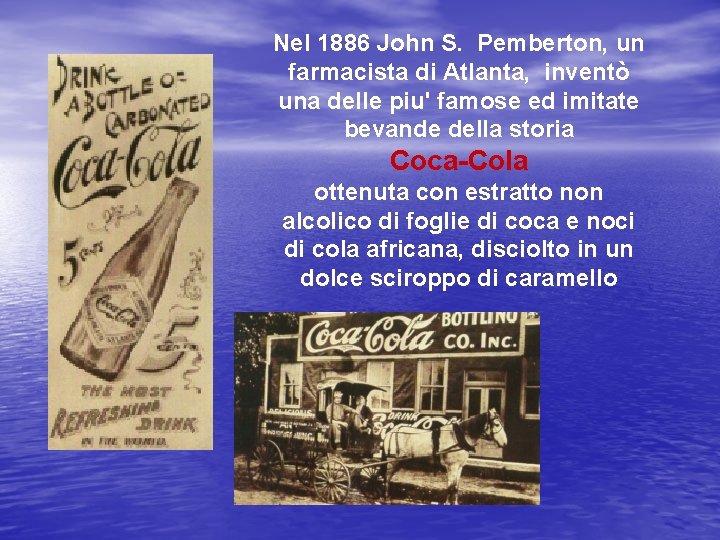 Nel 1886 John S. Pemberton, un farmacista di Atlanta, inventò una delle piu' famose