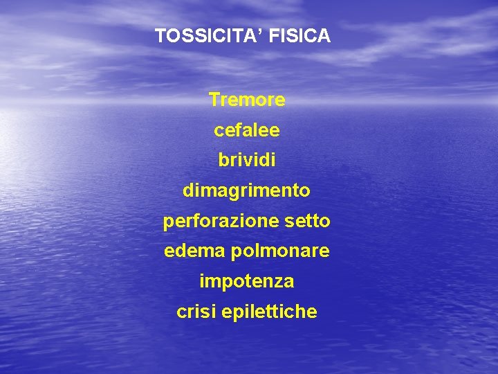 TOSSICITA’ FISICA Tremore cefalee brividi dimagrimento perforazione setto edema polmonare impotenza crisi epilettiche 