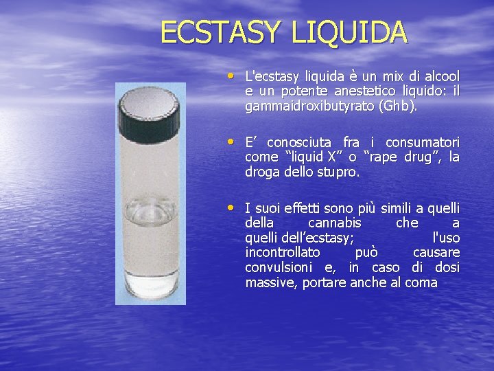 ECSTASY LIQUIDA • L'ecstasy liquida è un mix di alcool e un potente anestetico