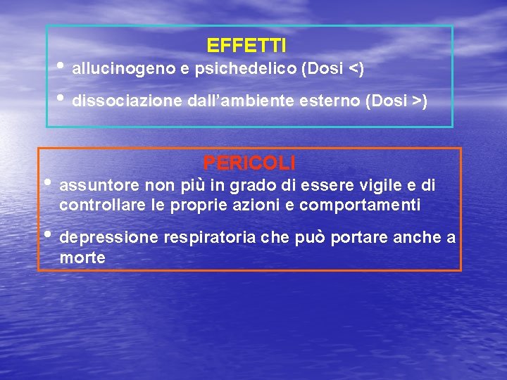 EFFETTI • allucinogeno e psichedelico (Dosi <) • dissociazione dall’ambiente esterno (Dosi >) PERICOLI