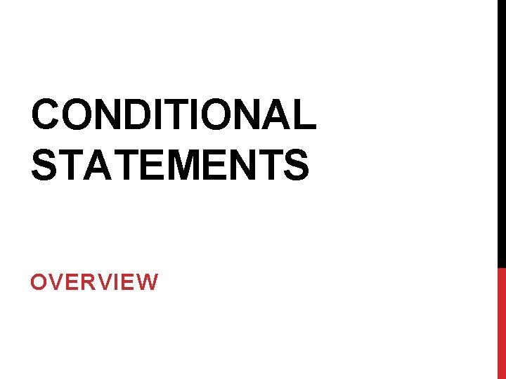 CONDITIONAL STATEMENTS OVERVIEW OVERVIEW Many times we want