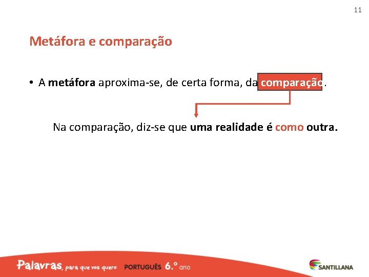 11 Metáfora e comparação • A metáfora aproxima-se, de certa forma, da comparação. Na