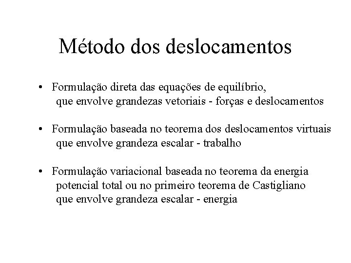 Método dos deslocamentos • Formulação direta das equações de equilíbrio, que envolve grandezas vetoriais