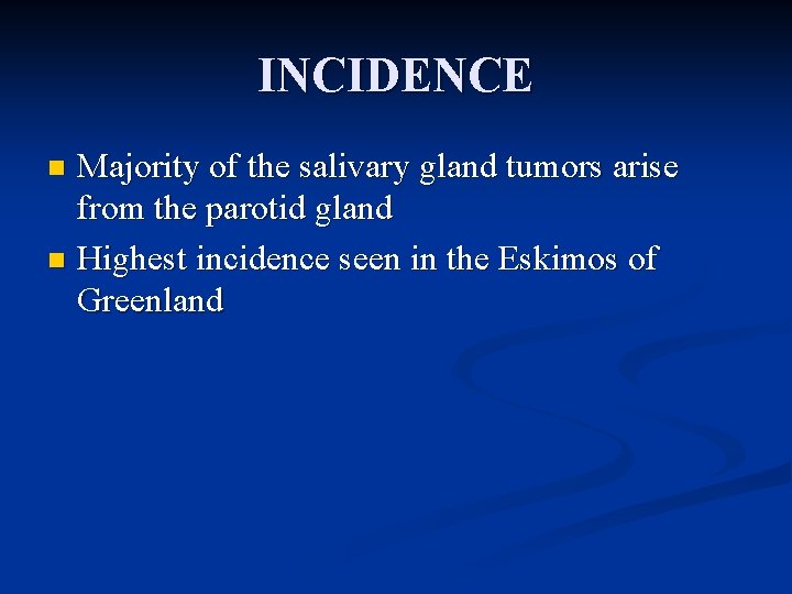 INCIDENCE Majority of the salivary gland tumors arise from the parotid gland n Highest