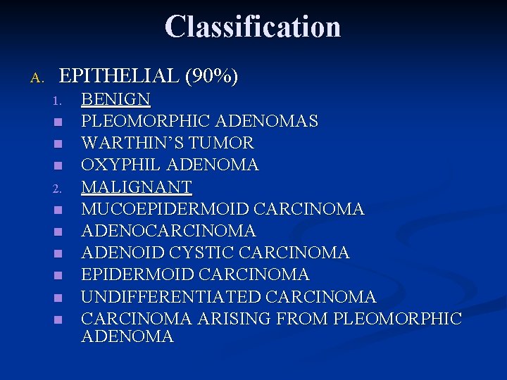 Classification A. EPITHELIAL (90%) 1. n n n 2. n n n BENIGN PLEOMORPHIC