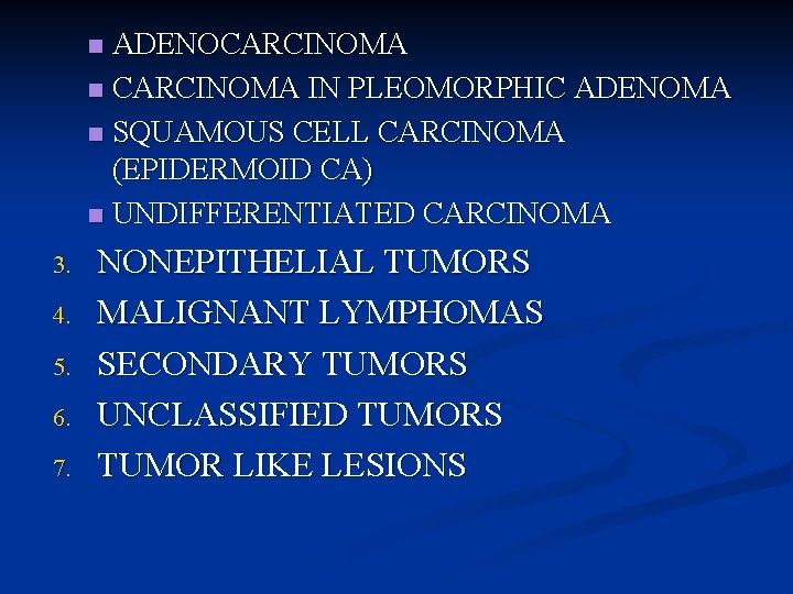 ADENOCARCINOMA n CARCINOMA IN PLEOMORPHIC ADENOMA n SQUAMOUS CELL CARCINOMA (EPIDERMOID CA) n UNDIFFERENTIATED