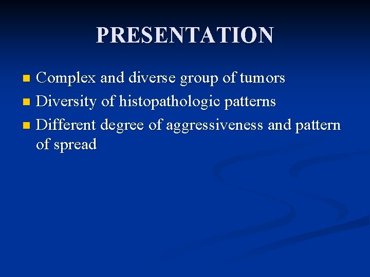 PRESENTATION Complex and diverse group of tumors n Diversity of histopathologic patterns n Different