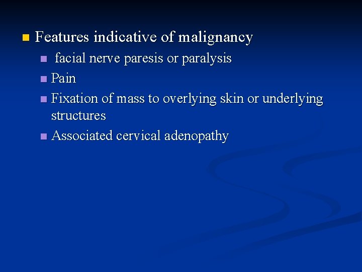 n Features indicative of malignancy facial nerve paresis or paralysis n Pain n Fixation