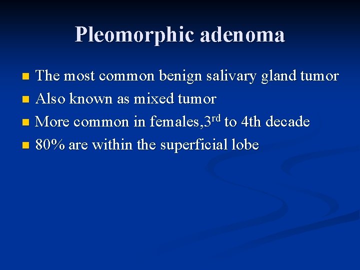 Pleomorphic adenoma The most common benign salivary gland tumor n Also known as mixed