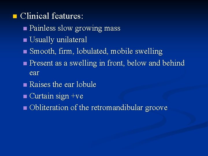 n Clinical features: Painless slow growing mass n Usually unilateral n Smooth, firm, lobulated,