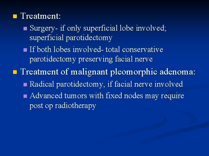 n Treatment: Surgery- if only superficial lobe involved; superficial parotidectomy n If both lobes
