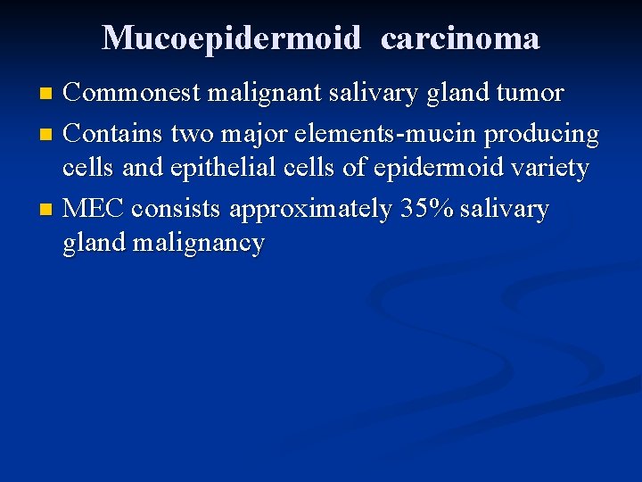 Mucoepidermoid carcinoma Commonest malignant salivary gland tumor n Contains two major elements-mucin producing cells