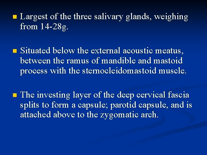 n Largest of the three salivary glands, weighing from 14 -28 g. n Situated