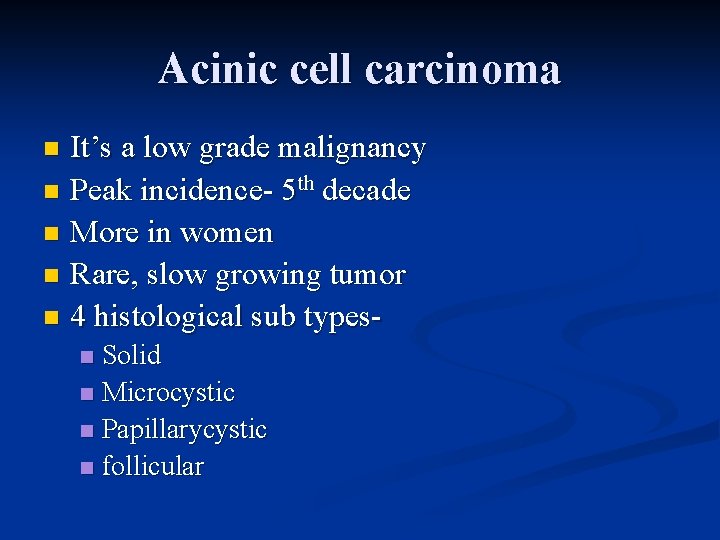 Acinic cell carcinoma It’s a low grade malignancy n Peak incidence- 5 th decade