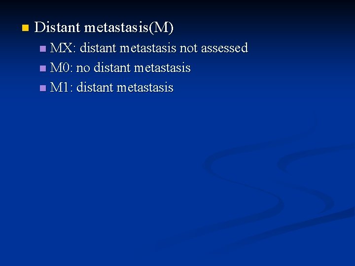 n Distant metastasis(M) MX: distant metastasis not assessed n M 0: no distant metastasis
