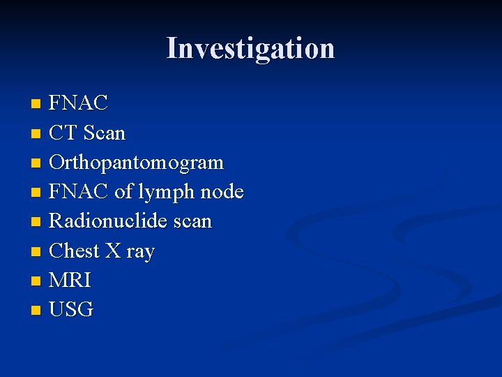 Investigation FNAC n CT Scan n Orthopantomogram n FNAC of lymph node n Radionuclide