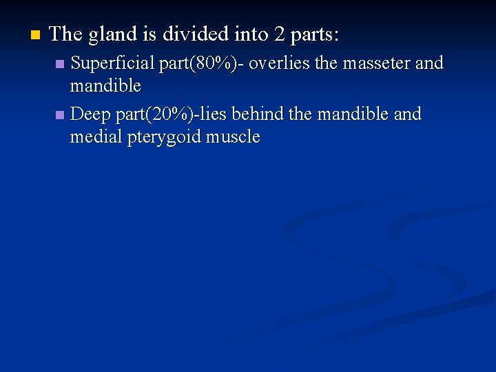 n The gland is divided into 2 parts: Superficial part(80%)- overlies the masseter and
