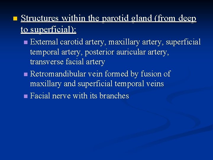 n Structures within the parotid gland (from deep to superficial): External carotid artery, maxillary