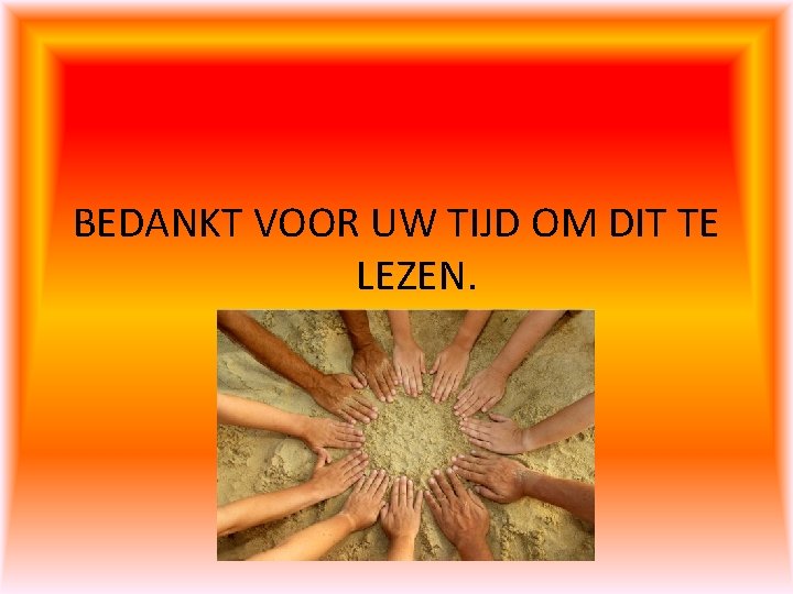 BEDANKT VOOR UW TIJD OM DIT TE LEZEN. 