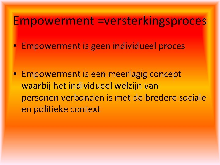 Empowerment =versterkingsproces • Empowerment is geen individueel proces • Empowerment is een meerlagig concept