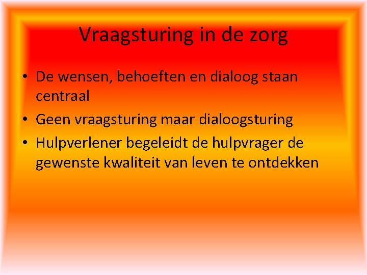 Vraagsturing in de zorg • De wensen, behoeften en dialoog staan centraal • Geen