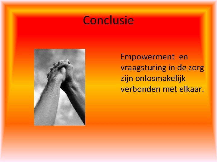 Conclusie Empowerment en vraagsturing in de zorg zijn onlosmakelijk verbonden met elkaar. 