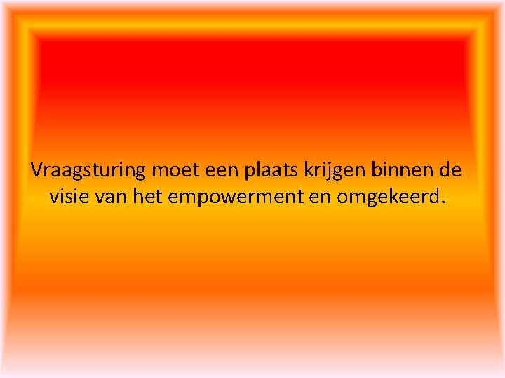 Vraagsturing moet een plaats krijgen binnen de visie van het empowerment en omgekeerd. 