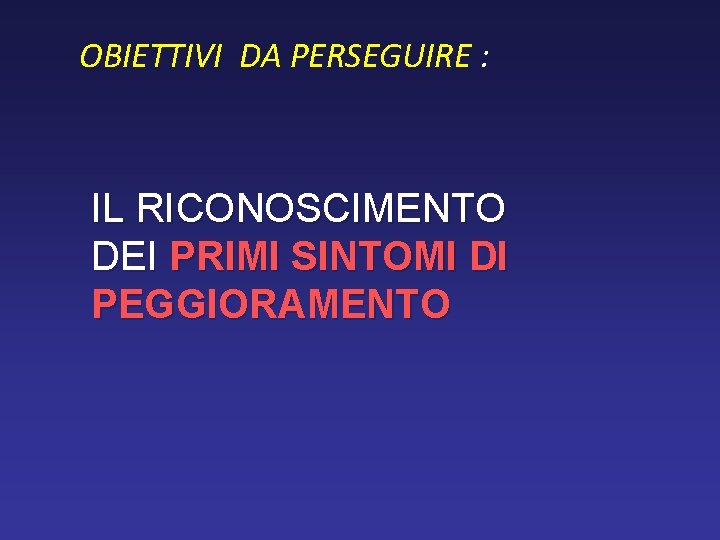 OBIETTIVI DA PERSEGUIRE : IL RICONOSCIMENTO DEI PRIMI SINTOMI DI PEGGIORAMENTO 